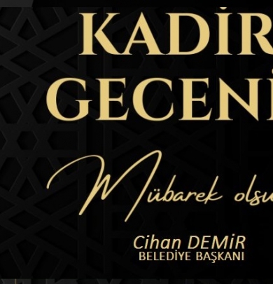 Belediye Başkanımız Cihan DEMİR 'in Kadir Gecesi Mesajı.