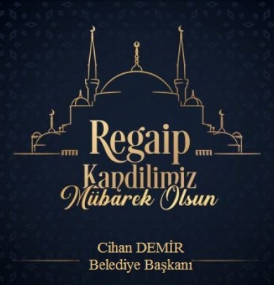 Belediye Başkanımız Cihan DEMİR'in Regaip Kandili Dolayısı ile bir mesaj yayımladı.